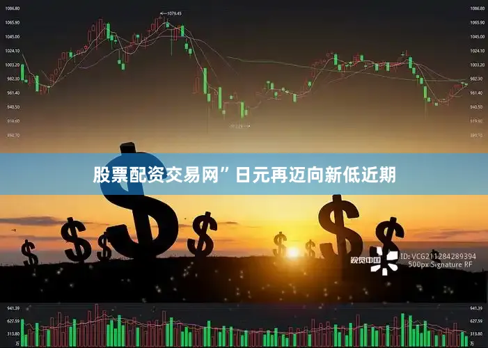 股票配资交易网”　　日元再迈向新低　　近期