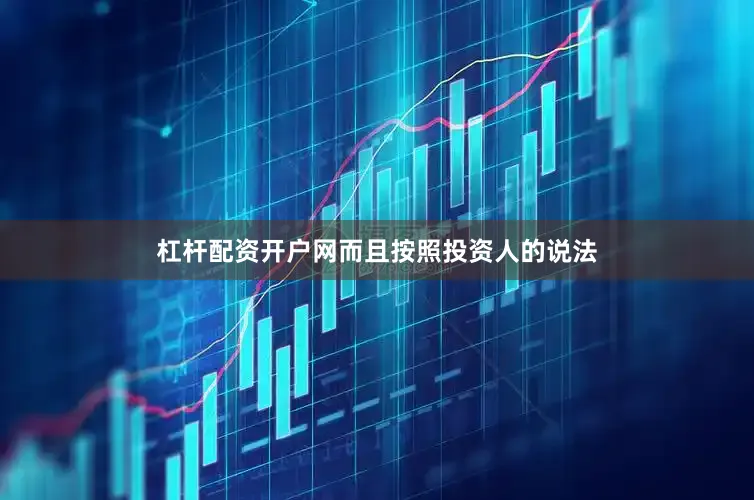 杠杆配资开户网而且按照投资人的说法
