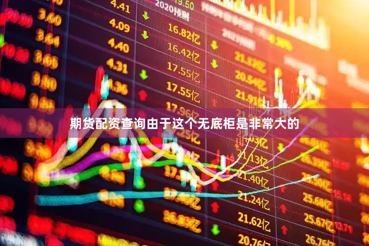期货配资查询由于这个无底柜是非常大的